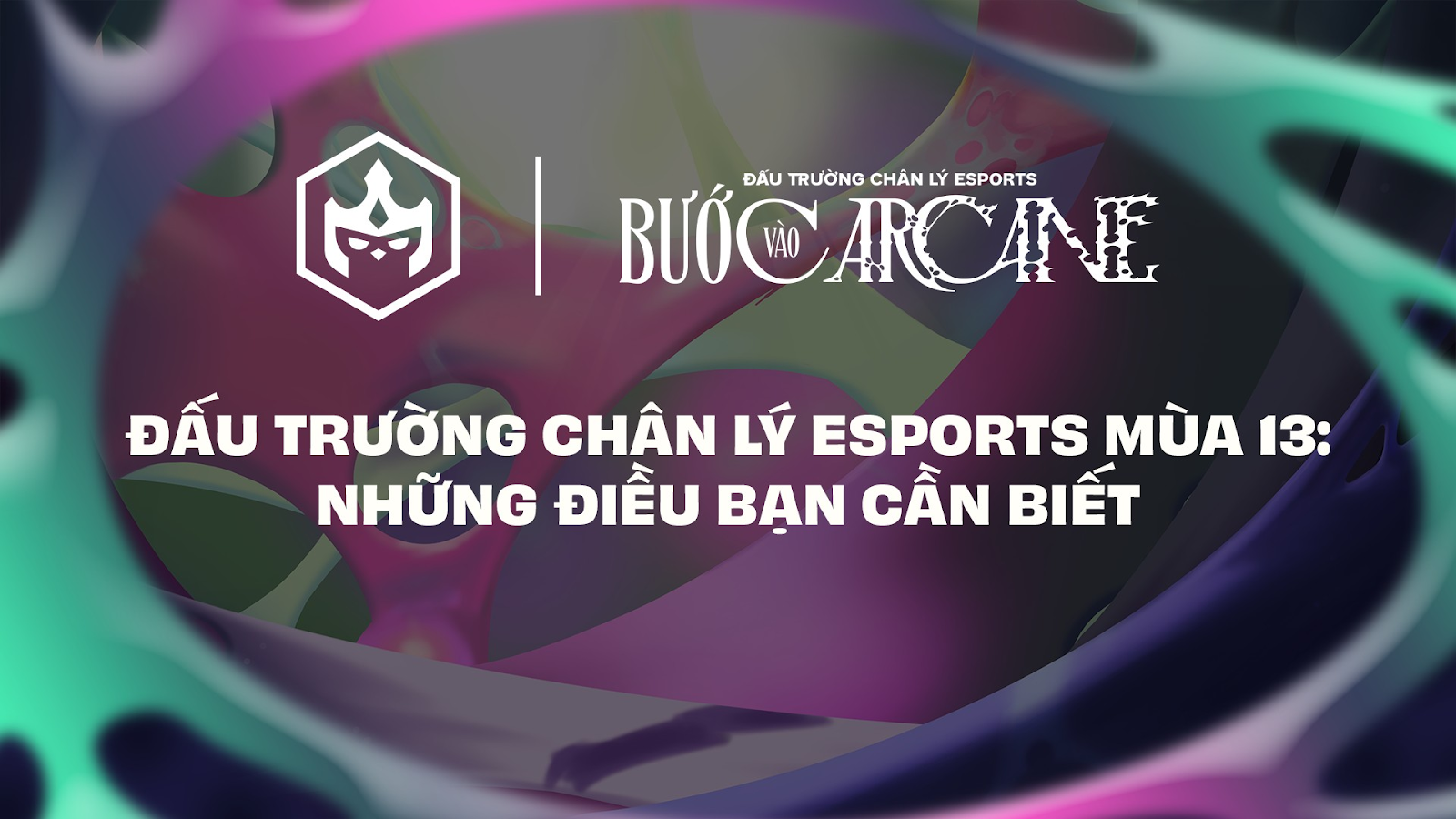 ĐẤU TRƯỜNG CHÂN LÝ ESPORTS MÙA 13: NHỮNG ĐIỀU BẠN CẦN BIẾT