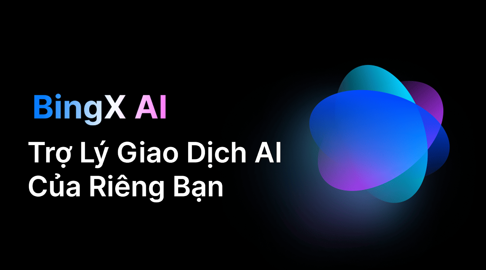 BingX Ra Mắt Trợ Lý Giao Dịch AI: Mở Ra Kỷ Nguyên Mới Cho Nhà Đầu Tư Tiền Điện Tử